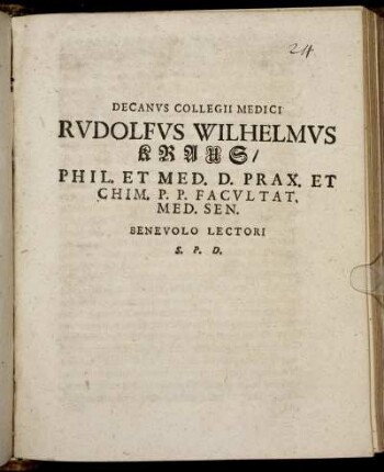 Decanus Collegii Medici Rudolfus Wilhelmus Kraus/ Phil. Et Med. D. Prax. Et Chim. P. P. Facultat. Med. Sen. Benevolo Lectori S. P. D. : [P. P. Ienae Anno MDCLXXXLI. d. X. April.]
