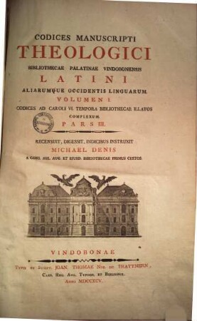 Codices Manuscripti Theologici Bibliothecae Palatinae Vindobonensis Latini Aliarumque Occidentis Linguarum, 1,3. (1795). - [2] Bl., Sp. 2507-3358, [20] Bl. ; 2 ̊