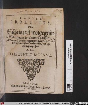 Passer Irretitus: Oder Richtige un[d] wolgegrünte Widerlegung der elenden Chartheken/ so M. Paulus Sperling newlich wider meine kurtze Censur auff eigen unkosten Drucken lassen/ und also außgesprengt hat