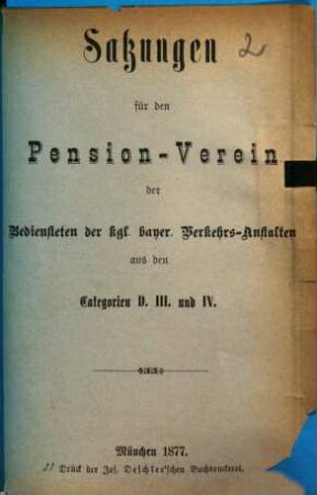 Satzungen für den Pension-Verein der Bediensteten der kgl. bayer. Verkehrs-Anstalten aus den Categorien D. III. und IV.