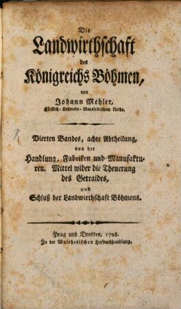 Die Landwirthschaft des Königreichs Böhmen, 4,8. ... von der Handlung, Fabriken und Manufakturen. Mittel wider die Theuerung des Getraides, und Schluß der Landwirthschaft Böhmens