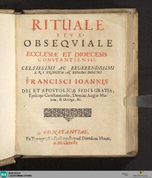 Rituale Sive Obseqviale Ecclesiae Et Dioecesis Constantiensis : celsissimi ac reverendissimi S.R. I. principis ac domini domini Francisci Ioannis