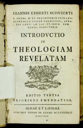 Ioannis Ernesti Schvberti S, Theol. D. Et Professoris Primarii Academiae Ivliae Carolinae, Abbatis Conv. Ad. Lap. St. Mich. Sem. Theol. Directoris Introdvctio In Theologiam Revelatam