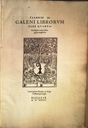 Galeni Pergameni Svmmi Semper Viri ... opera omnia : ad fidem complurium & perquam uetustorum exemplariorum ita emendata atq[ue] restituta, ut nunc primum nata, atque in lucem aedita, uideri possint. 4