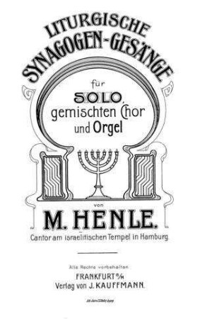 Liturgische Synagogen-Gesänge : für Solo, gemischten Chor und Orgel / von M. Henle