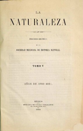 La naturaleza : periódico científico del Museo N. de Historia Natural y de la Sociedad Mexicana de Historia Natural. 5. 1880/81
