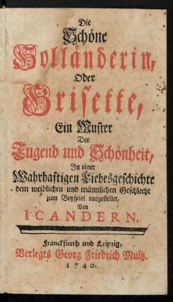 Die Schöne Holländerin, Oder Grisette, Ein Muster Der Tugend und Schönheit, In einer Wahrhaftigen Liebesgeschichte dem weiblichen und männlichen Geschlecht zum Beyspiel vorgestellet