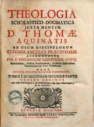 Vincentii Ludovici Gotti Theologia scholastico-dogmatica iuxta mentem D. Thomae Aquinatis, 10. Tomus I. in secundam secundae partis ordine decimus De fide theologica, de infidelitate, de spe theologica, & de caritate