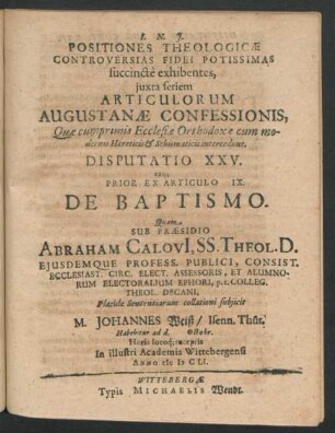 Positiones Theologicae Controversias Fidei Potissimas succincte exhibentes ... Disputatio XXV. eaq[ue] Prior Ex Articulo IX. De Baptismo : ... ad d. Octobr. ... In ... Academia Wittebergensi Anno MDCLI.