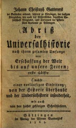 Johann Christoph Gatterers Abriß der Universalhistorie nach ihrem gesamten Umfange von Erschaffung der Welt bis auf unsere Zeiten. 1,1. (1765). - [22], 732 S.