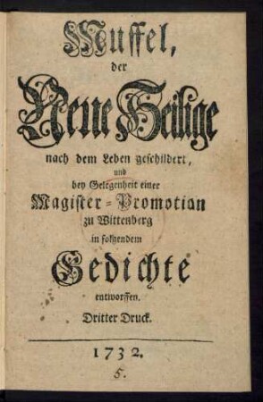 Muffel, der Neue Heilige nach dem Leben geschildert, und bey Gelegenheit einer Magister-Promotion zu Wittenberg in folgendem Gedichte entworffen