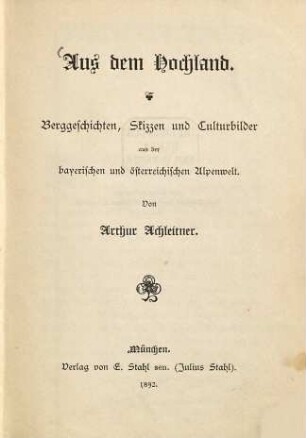 Aus dem Hochland : Berggeschichten, Skizzen u. Culturbilder aus der bayerischen u. österreichischen Alpenwelt