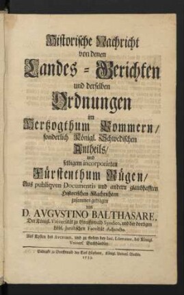 [Theil 1]: Historische Nachricht von denen Landes-Gerichten und derselben Ordnungen im Herzogthum Pommern/ sonderlich Königl. Schwedischen Antheils/ und selbigem incorporirten Fürstenthum Rügen