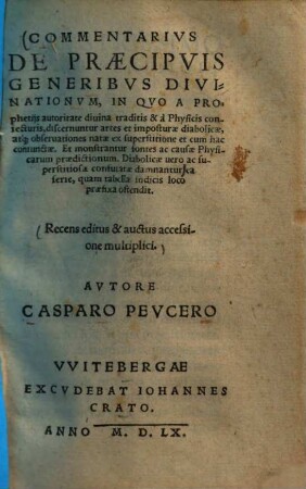 Commentarivs De Praecipvis Generibvs Divinationvm : In Quo A Prophetiis autoritate divina traditis & a Physicis coniecturis, discernuntur artes et imposturae diabolicae, atq[ue] observationes natae ex superstitione et cum hac coniunctae. Et monstrantur fontes ac causae Physicarum praedictionum ...