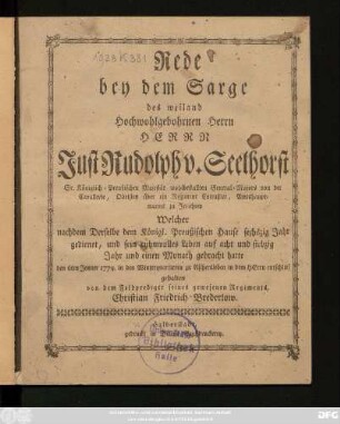 Rede bey dem Sarge des weiland Hochwohlgebohrnen Herrn Herrn Just Rudolph v. Seelhorst Sr. Königlich-Preußischen Majestät wohlbestallten General-Majors von der Cavallerie, Obristen ... Amtshauptmanns zu Jerichow : Welcher nachdem Derselbe dem Königl. Preußischen Hause sechzig Jahr gedienet, und sein ruhmvolles Leben auf acht und siebzig Jahr und einen Monath gebracht hatte ; den 6ten Jenner 1779. in den Winterquartieren zu Aschersleben in dem Herrn entschlief