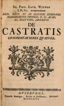 Io. Phil. Lavr. Withof I. H. Fil. Duisburgensis Med. Doct. ... De Castratis Commentationes Quatuor