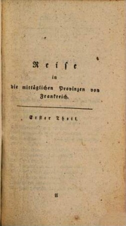 Reise in die mittäglichen Provinzen von Frankreich im Jahr 1785 - 1786. 1, Welcher die beiden ersten Theile der Leipziger Originalausgabe enthält