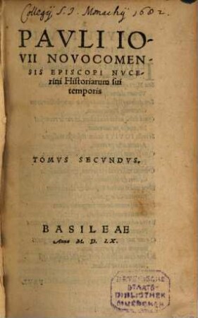 Pavli Iovii Novocomensis Episcopi Nvcerini historiarum sui temporis tomvs ... : Acceßit rerum Turcicarum Commentarius eiusdem Iouij ad finem operis, ex Italico Latinus factus, 2,[1]