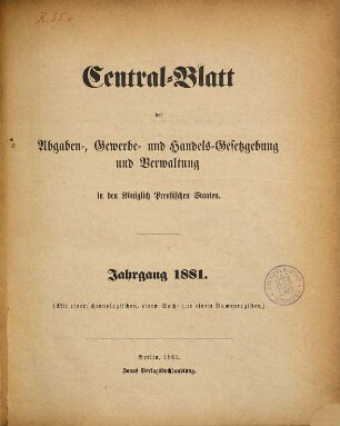Central-Blatt der Abgaben-, Gewerbe- und Handels-Gesetzgebung und Verwaltung in den Königlich Preußischen Staaten. 1881