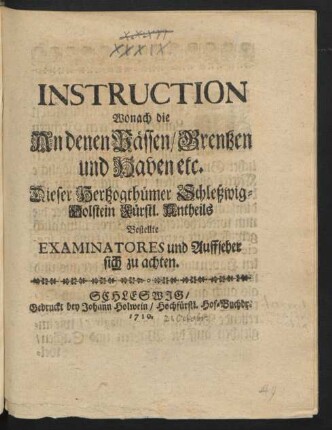 Instruction Wonach die An denen Pässen, Grentzen und Haven etc. Dieser Hertzogthümer Schleßwig-Holstein Fürstl. Antheils Bestellte Examinatores und Auffseher sich zu achten