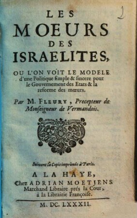 Les Moeurs Des Israelites : Ou L'On Voit Le Modele d'une Politique simple & sincere pour le Gouvernement des Etats & la reforme des moeurs