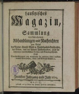 12.1779: Lausitzisches Magazin oder Sammlung verschiedener Abhandlungen und Nachrichten zum Behuf der Natur-, Kunst-, Welt- und Vaterlandsgeschichte, der Sitten, und der schönen Wissenschaften