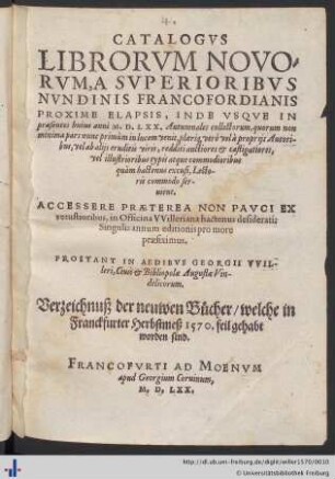 CATALOGVS LIBRORVM NOVORVM, A SVPERIORIBVS NVNDINIS FRANCOFORDIANIS PROXIME ELAPSIS, INDE VSQVE IN praesentes huius anni M. D. LXX.