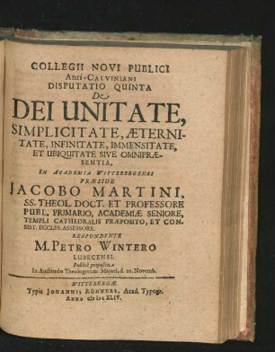 Disputatio Quinta. De Dei Unitate, Simplicitate, Aeternitate, Infinitate, Immensitate, et Ubiquitate sive Omnipraesentia. Respondente M. Petro Wintero.