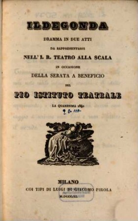 Ildegonda : dramma in due atti ; da rappresentarsi nell'I. R. Teatro alla Scala ... la quaresima 1840