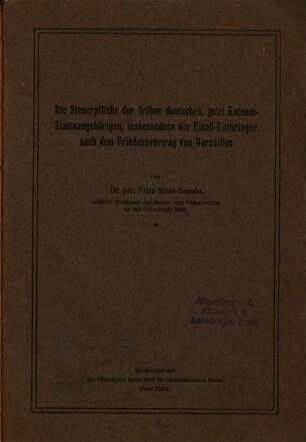 Die Steuerpflicht der früher deutschen, jetzt Entente-Staatsangehörigen, insbesondere der Elsaß-Lothringer : Nach d. Friedensvertr. von Versailles