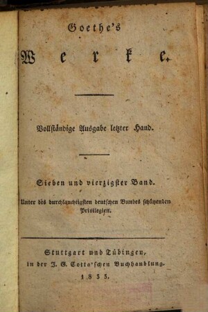 Goethe's Werke : Unter des durchlauchtigsten deutschen Bundes schützenden Privilegien. 47 : Goethe's nachgelassene Werke ; 7