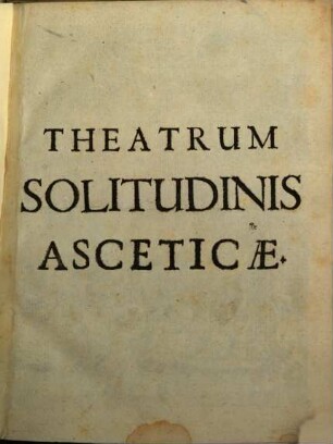 Theatrum Solitudinis Asceticae. Sive Doctrinae Morales