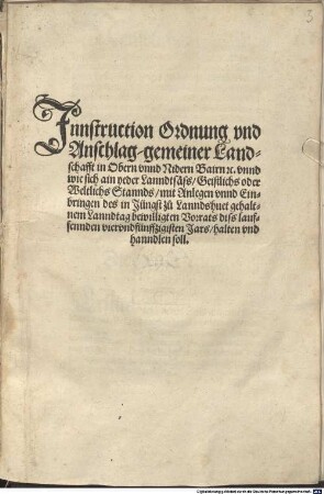 Innstruction, Ordnung vnd Anschlag, gemainer Lanndschafft in Obern vnnd Nidern Bayrn [et]c. vnnd wie sich ain yeder Lanndsäss, Geistlichs oder Weltlichs Stannds, mit Anlegen vnnd Einbringen des in Jüngst zu Lanndshuet gehaltnem Lanndtag bewilligten Vorrats diss lauffennden viervndfünffzigisten Jars, halten vnd hanndlen soll