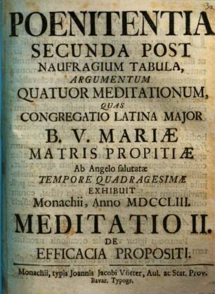 Poenitentia Secunda Post Naufragium Tabula, Argumentum Quatuor Meditationum : Quas Congregatio Latina Major B.V. Mariæ Matris Propitiæ Ab Angelo salutatæ Tempore Quadragesimae Exhibuit Monachii, Anno MDCCLIII., Meditatio II.. De Efficacia Propositi