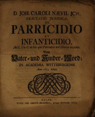 D. Joh. Caroli Naevii, Jcti, Tractatio Juridica, De Parricidio Et Infanticidio : Ad L. Un. C. de his qui Parentes vel liberos occider ... = Vom Vater- und Kinder-Mord