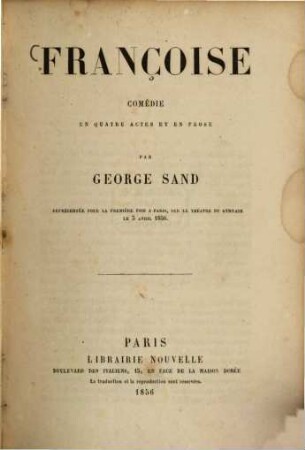Françoise : Comédie en quatre actes et en Prose par George Sand. Représentée pour la première fois a Paris, sur le théâtre du gymnase le 3 avril 1856