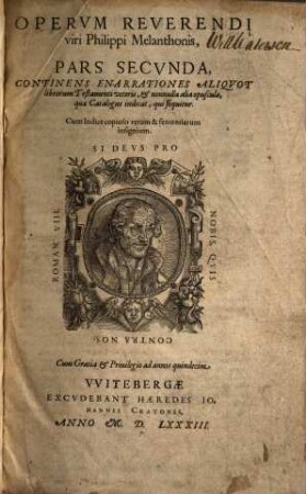 Opervm Omnivm Reverendi Viri Philippi Melanthonis, Pars ..., 2. Continens Enarrationes Aliqvot librorum Testamenti veteris, et nonnulla alia opuscula, ... : Cum Indice copioso rerum & sententiarum insignium