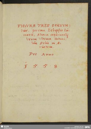 Figurae tres sequuntur, prima Eclipsis Lunaris, altera aequinoctii verni ultima introitus solis in Arietem. Pro Anno 1558.