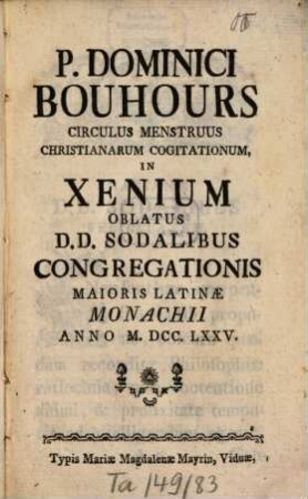 P. Dominici Bouhours Circulus Menstruus Christianarum Cogitationum : In Xenium Oblatus D. D. Sodalibus Congregationis Maioris Latinae Monachii ...