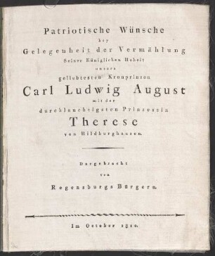 Patriotische Wünsche bey Gelegenheit der Vermählung Seiner Königlichen Hoheit unsers geliebtesten Kronprinzen Carl Ludwig August mit der durchlauchtigsten Prinzessin Therese von Hildburghausen