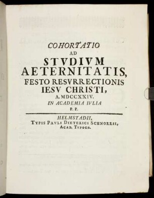 Cohortatio Ad Studium Aeternitatis, Festo Resurrectionis Jesu Christi, A. MDCCXXIV. In Academia Julia P.P.