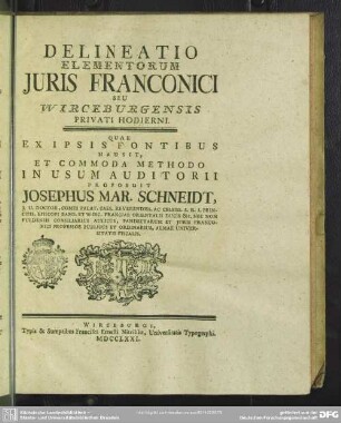 Delineatio Elementorum Iuris Franconici Seu Wirceburgensis : Privati Hodierni. Quae Ex Ipsis Fontibus Hausit, Et Commoda Methodo In Usum Auditorii Proposuit