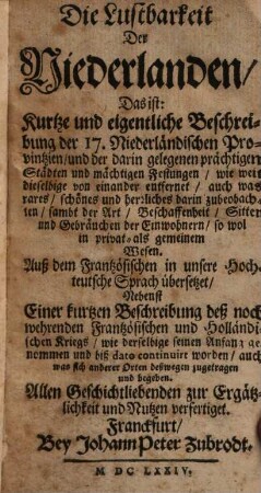 Die Lustbarkeit Der Niederlanden, Das ist: Kurtze und eigentliche Beschreibung der 17. Niederländischen Provintzien, und der darin gelegenen prächtigen Städten ... : Auß dem Frantzösischen in unsere Hochteutsche Sprach übersetzet ...