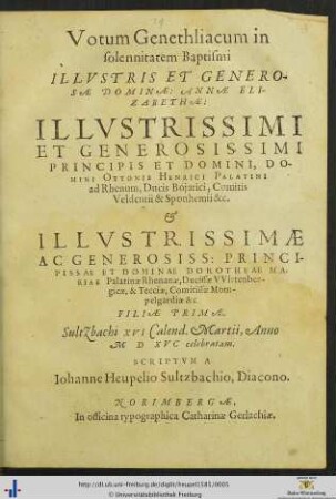 Votum Genethliacum in solennitatem Baptismi ILLVSTRIS ET GENEROSAE DOMINAE: ANNAE ELIZABETHAE: ILLVSTRISSIMI ET GENEROSISSIMI PRINCIPIS ET DOMINI, DOMINI OTTONIS HENRICI PALATINI ad Rhenum ... et ILLVSTRISSIMAE ... DOMINAE DOROTHEAE MARIAE Palatinae Rhenanae ... FILIAE PRIMAE. Sultzbachi XVI Calend. Martii, Anno M D XVC celebratam. SCRIPTVM A Iohanne Heupelio Sultzbachio, Diacono
