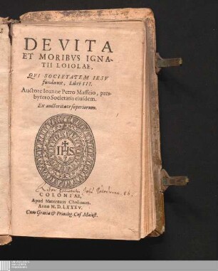 DE VITA || ET MORIBVS IGNA-||TII LOIOLAE,|| QVI SOCIETATEM IESV || fundauit, Libri III.|| Auctore Ioanne Petro Maffeio, pres-||bytero Societatis eiusdem.|| Ex auctoritate superiorum.||