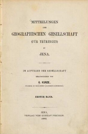 Mitteilungen der Geographischen Gesellschaft für Thüringen zu Jena : zugleich Organ des Botanischen Vereins für Gesamtthüringen. 1. 1882
