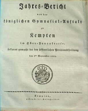 Jahres-Bericht von der Königlichen Gymnasial-Anstalt zu Kempten im Ober-Donaukreise : bekannt gemacht bei der öffentlichen Preiseaustheilung den ... 1820/21