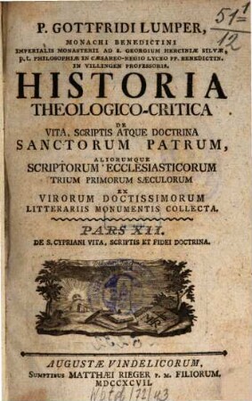 P. Gottfridi Lumper, Monachi Benedictini ... Historia Theologico-Critica De Vita, Scriptis, Atque Doctrina Sanctorum Patrum, Aliorumque Scriptorum Ecclesiasticorum Trium Primorum Saeculorum : Ex Virorum Doctissimorum Literariis Monumentis Collecta, 12. De S. Cypriani Vita, Scriptis Et Fidei Doctrina