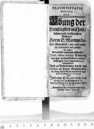 PRAXIS PIETATIS MELICA : Das ist: Vbung der Gottseligkeit in Christlichen und trostreichen Gesängen, Herrn D. Martini Lutheri fürnemlich, wie auch anderer vornehmer und gelehrter Leute