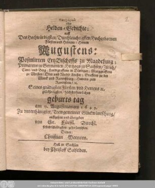 Paueimsiēon oder Helden-Gedichte: auff Des Hochwürdigsten/ Durchlauchtigsten/ Hochgebornen Fürsten vnd Herrens: Herren Augustens: Postulirten ErtzBischoffs zu Magdburg; Primatens in Germanien; ... Seines gnädigsten Fürsten vnd Herrens ... glückseeligsten/ höchsterfrewlichen geburtstag am 13. Augustmonats 1643. Zu vnterthänigster/ Trewgemeinter Glückwüntschung/ auffgesetzt vnd übergeben